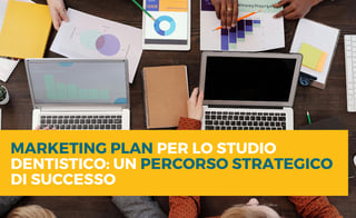 Marketing Plan per lo studio dentistico: un percorso strategico di successo