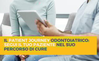 Il patient journey odontoiatrico: segui il tuo paziente nel suo percorso di cure